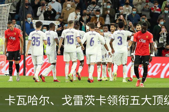 卡瓦哈尔、戈雷茨卡领衔五大顶级自由身，曼联中场迎来补强契机