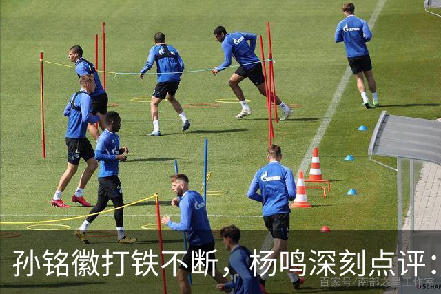 孙铭徽打铁不断，杨鸣深刻点评：广厦面临时间紧迫的挑战