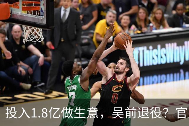 投入1.8亿做生意，吴前退役？官宣决定，合同已到期，妻子怒批浙江