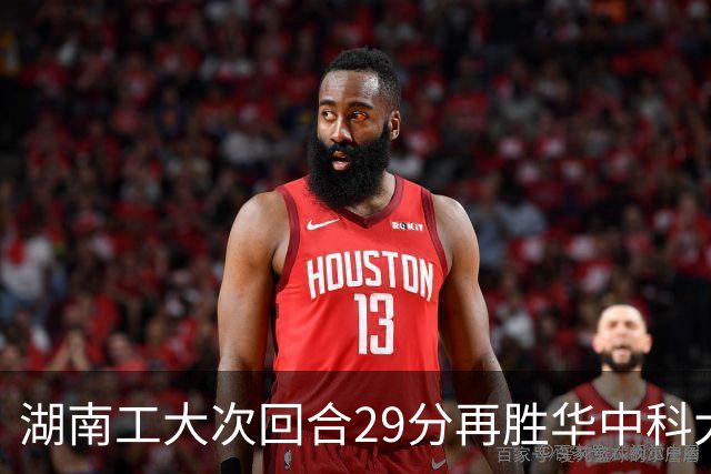 湖南工大次回合29分再胜华中科大晋级全国4强！柳锐&郑俊豪15分