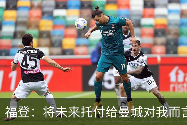 福登：将未来托付给曼城对我而言意味着一切，我保证会倾尽所有