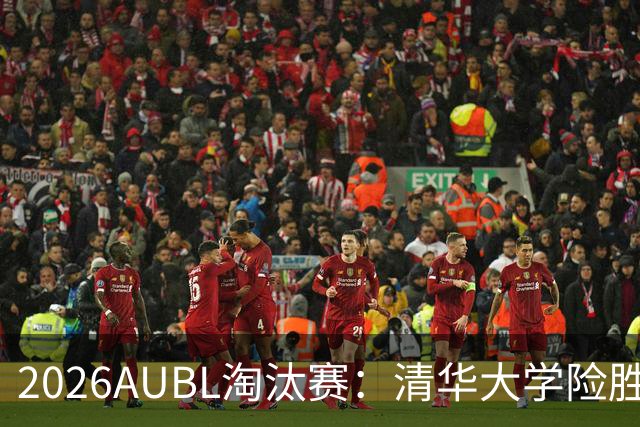 2026AUBL淘汰赛：清华大学险胜菲律宾大学进四强 石奎26+5+6
